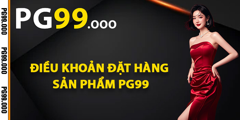 Điều khoản đặt hàng sản phẩm chính hãng PG99