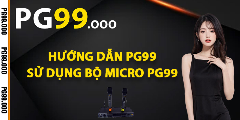 Hướng dẫn PG99 cách sử dụng bộ micro PG99