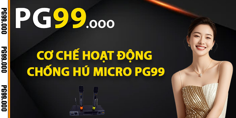 Cơ chế hoạt động chống hú micro PG99
